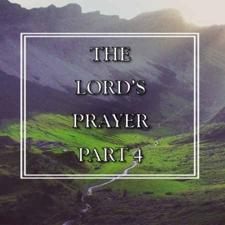 The Lord’s Prayer Part 4 – “Your Kingdom Come”